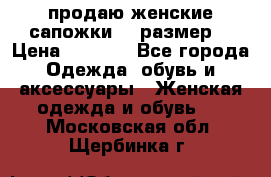 продаю женские сапожки.37 размер. › Цена ­ 1 500 - Все города Одежда, обувь и аксессуары » Женская одежда и обувь   . Московская обл.,Щербинка г.